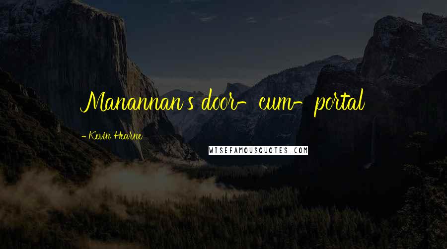 Kevin Hearne Quotes: Manannan's door-cum-portal