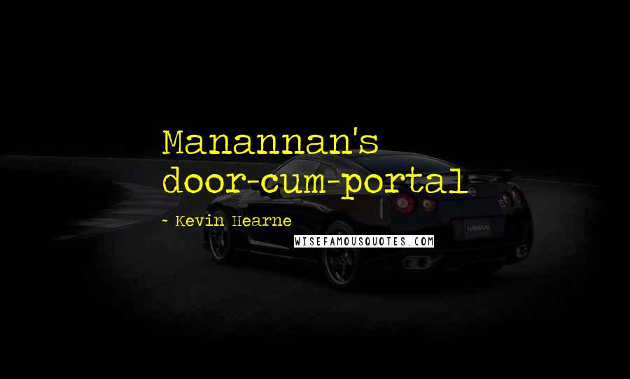 Kevin Hearne Quotes: Manannan's door-cum-portal