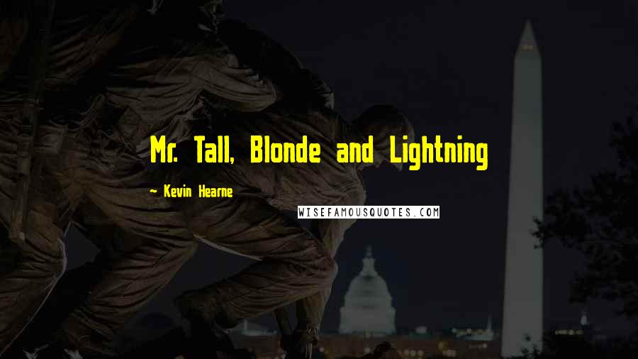 Kevin Hearne Quotes: Mr. Tall, Blonde and Lightning