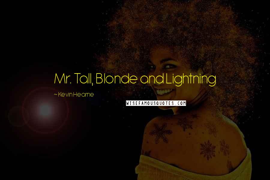 Kevin Hearne Quotes: Mr. Tall, Blonde and Lightning