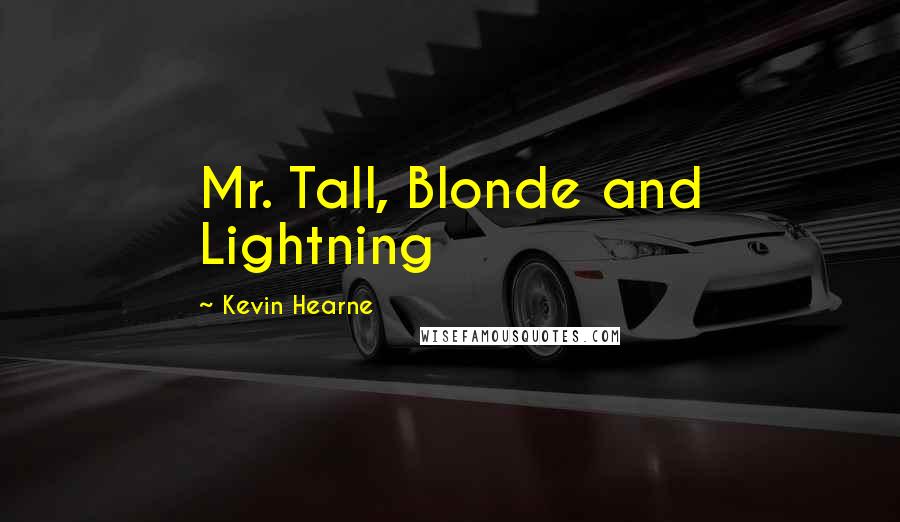 Kevin Hearne Quotes: Mr. Tall, Blonde and Lightning