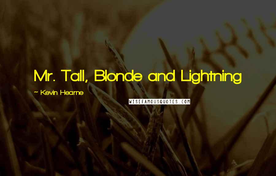 Kevin Hearne Quotes: Mr. Tall, Blonde and Lightning