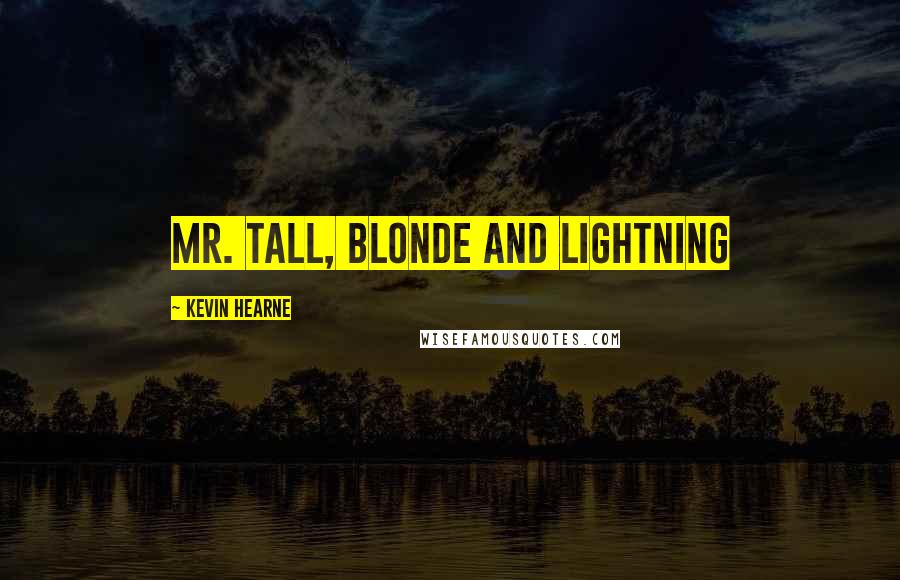 Kevin Hearne Quotes: Mr. Tall, Blonde and Lightning