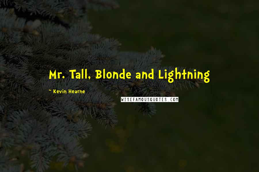 Kevin Hearne Quotes: Mr. Tall, Blonde and Lightning