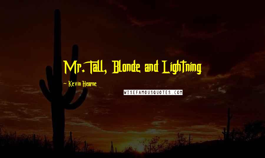 Kevin Hearne Quotes: Mr. Tall, Blonde and Lightning