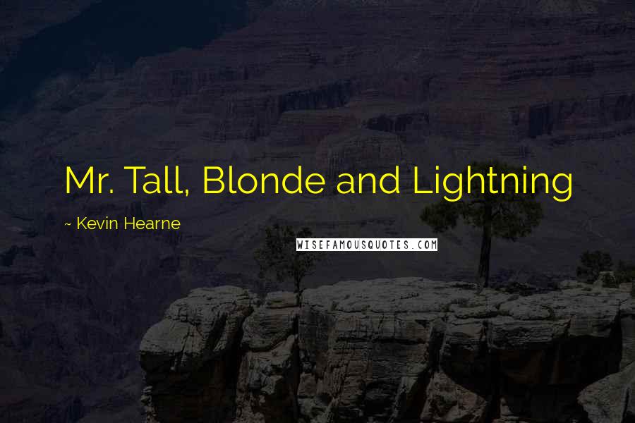 Kevin Hearne Quotes: Mr. Tall, Blonde and Lightning