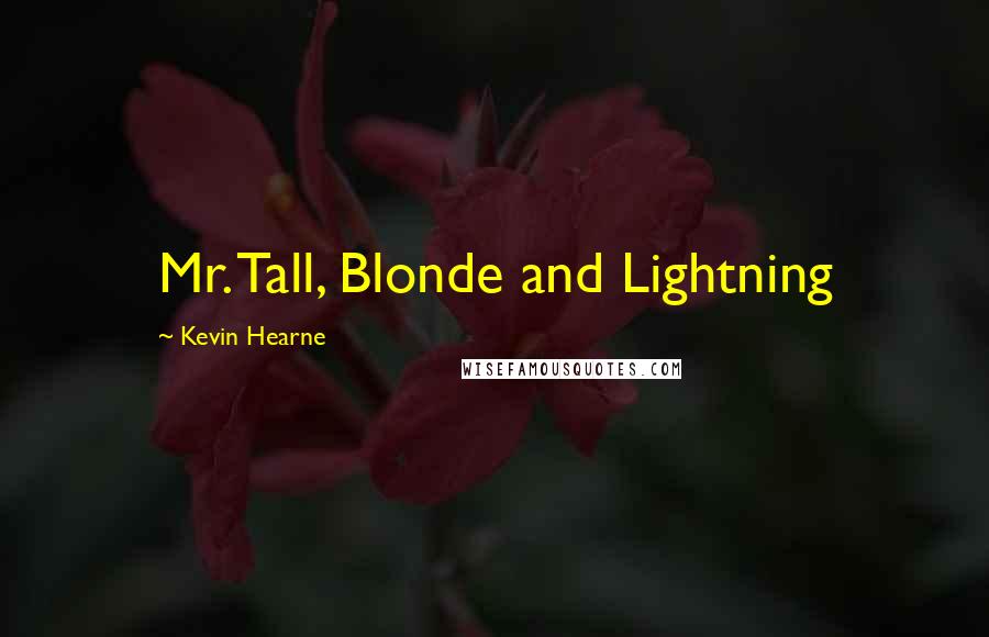 Kevin Hearne Quotes: Mr. Tall, Blonde and Lightning