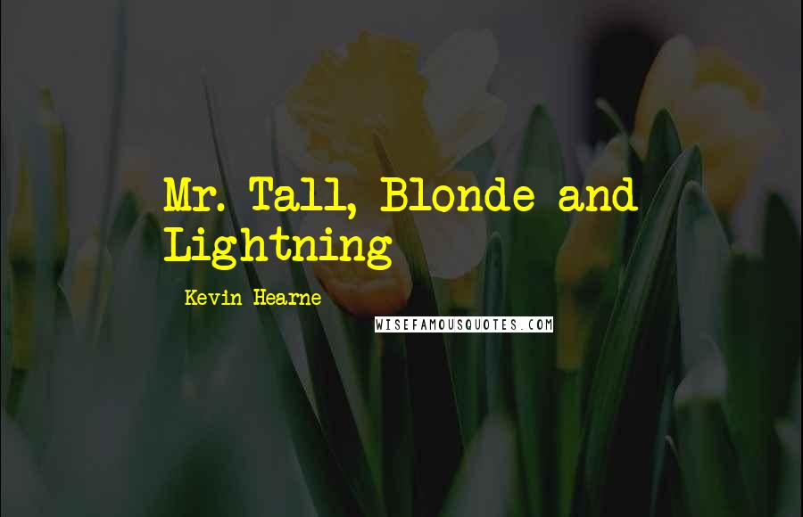 Kevin Hearne Quotes: Mr. Tall, Blonde and Lightning