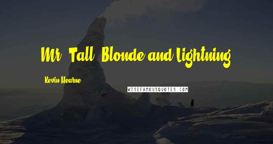 Kevin Hearne Quotes: Mr. Tall, Blonde and Lightning