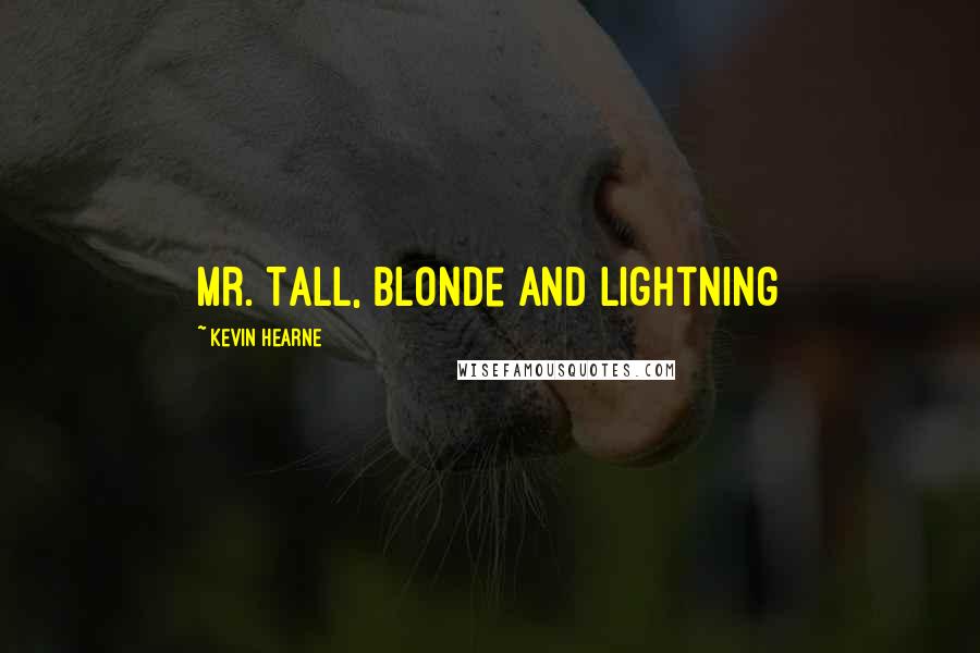 Kevin Hearne Quotes: Mr. Tall, Blonde and Lightning