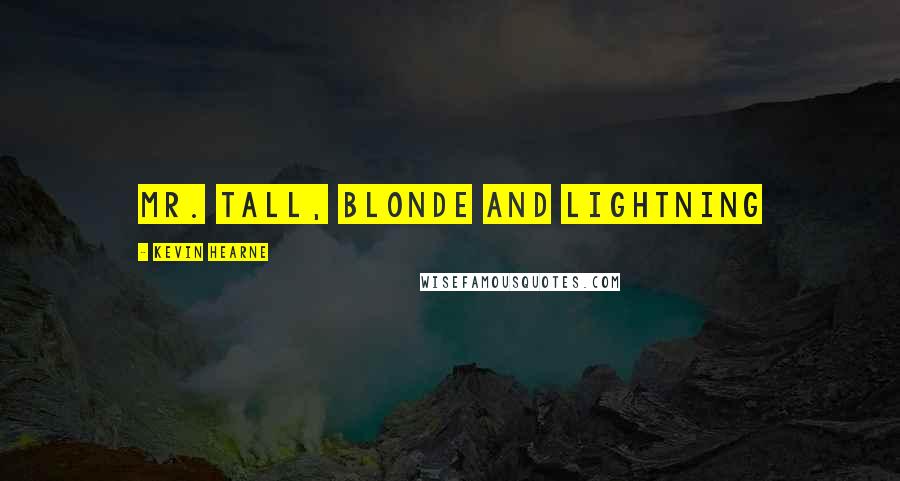 Kevin Hearne Quotes: Mr. Tall, Blonde and Lightning