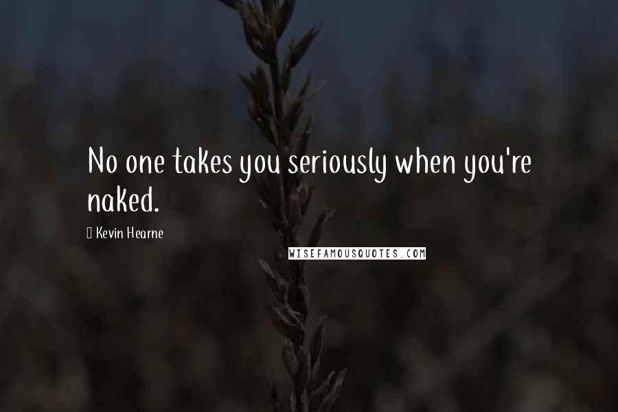 Kevin Hearne Quotes: No one takes you seriously when you're naked.