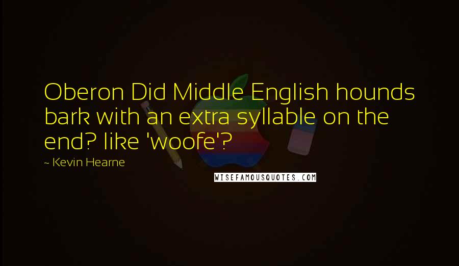 Kevin Hearne Quotes: Oberon Did Middle English hounds bark with an extra syllable on the end? like 'woofe'?