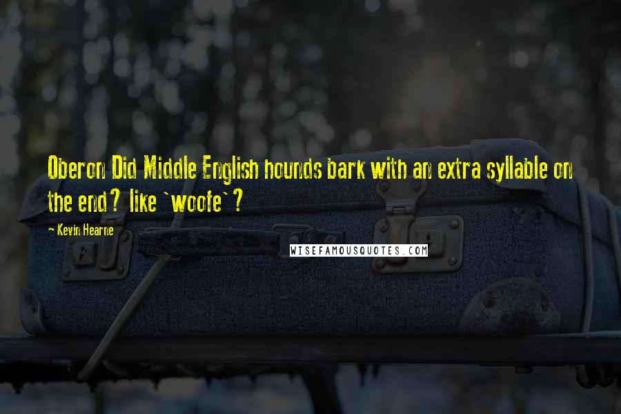 Kevin Hearne Quotes: Oberon Did Middle English hounds bark with an extra syllable on the end? like 'woofe'?