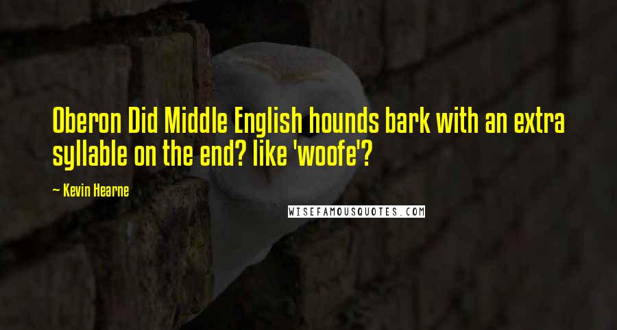 Kevin Hearne Quotes: Oberon Did Middle English hounds bark with an extra syllable on the end? like 'woofe'?