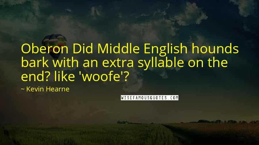 Kevin Hearne Quotes: Oberon Did Middle English hounds bark with an extra syllable on the end? like 'woofe'?
