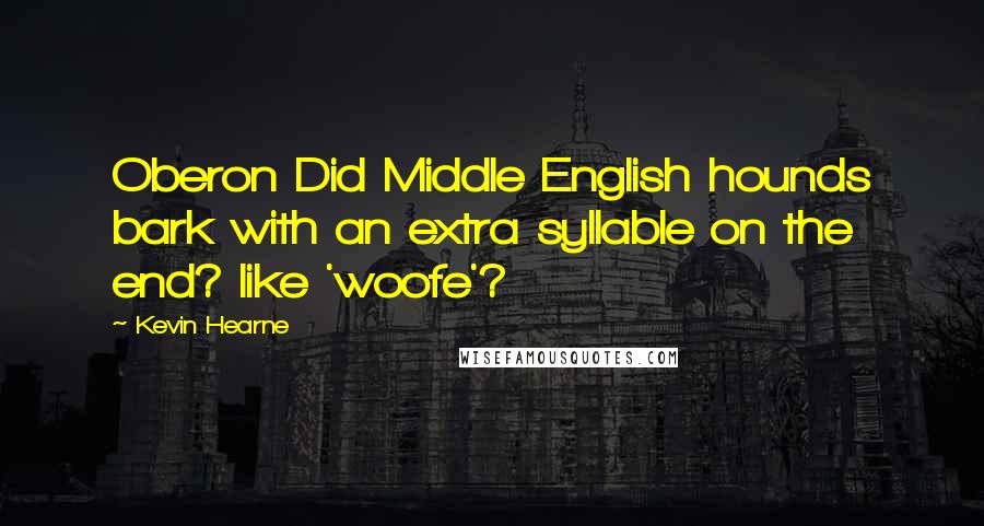 Kevin Hearne Quotes: Oberon Did Middle English hounds bark with an extra syllable on the end? like 'woofe'?