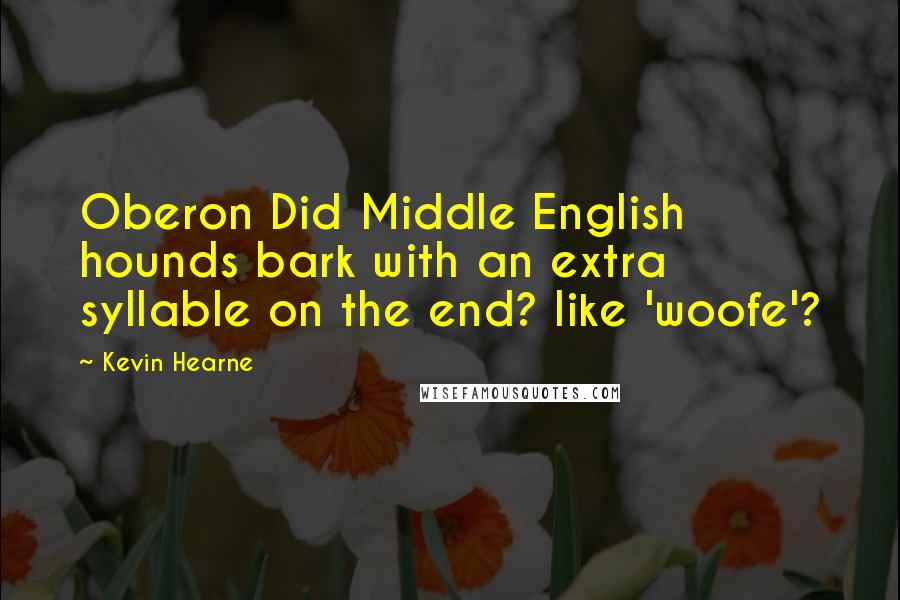 Kevin Hearne Quotes: Oberon Did Middle English hounds bark with an extra syllable on the end? like 'woofe'?