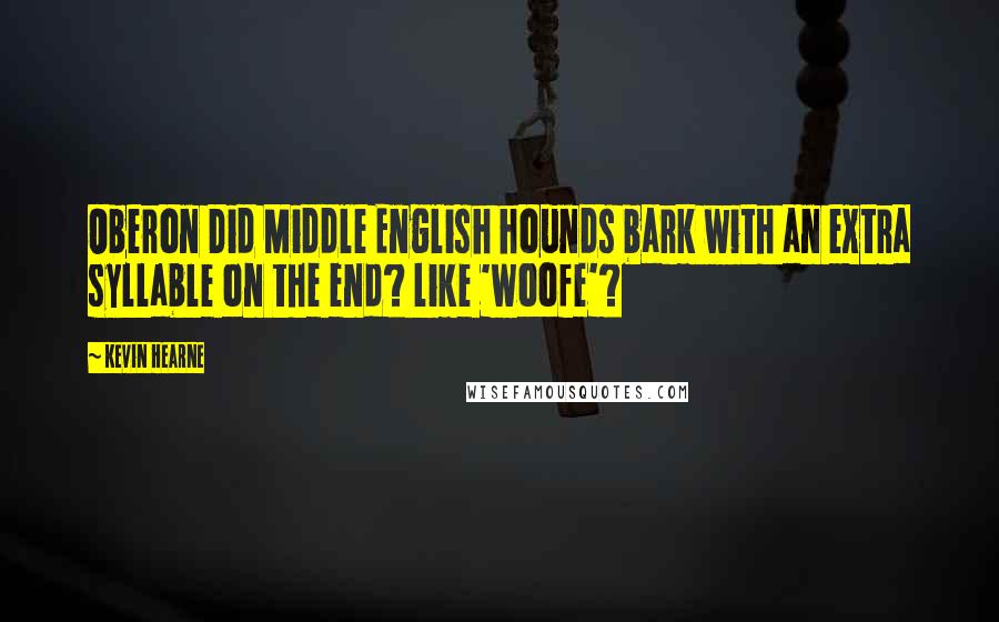 Kevin Hearne Quotes: Oberon Did Middle English hounds bark with an extra syllable on the end? like 'woofe'?