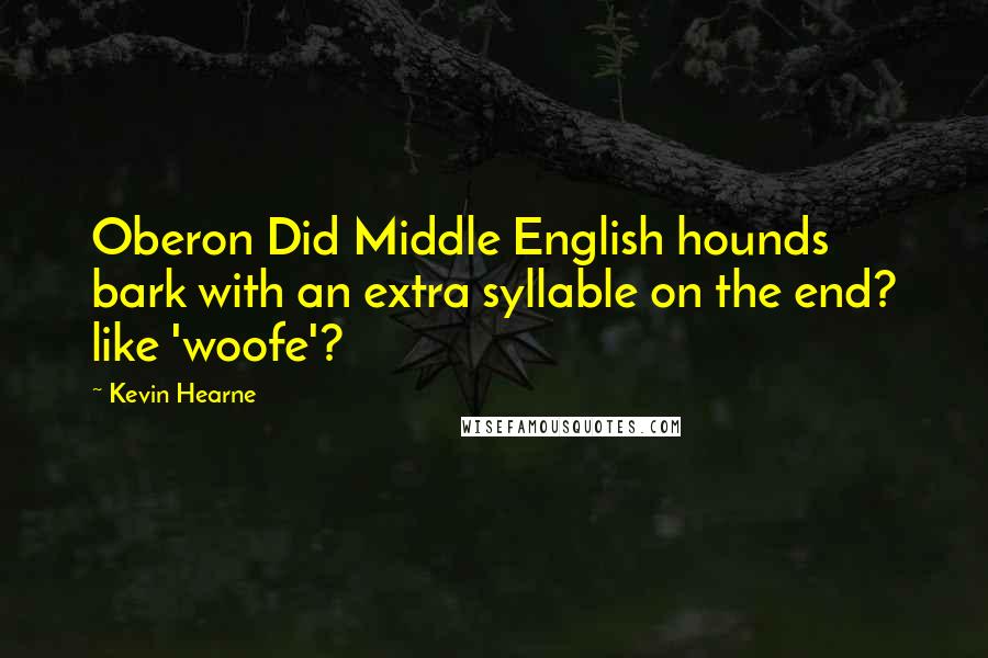 Kevin Hearne Quotes: Oberon Did Middle English hounds bark with an extra syllable on the end? like 'woofe'?