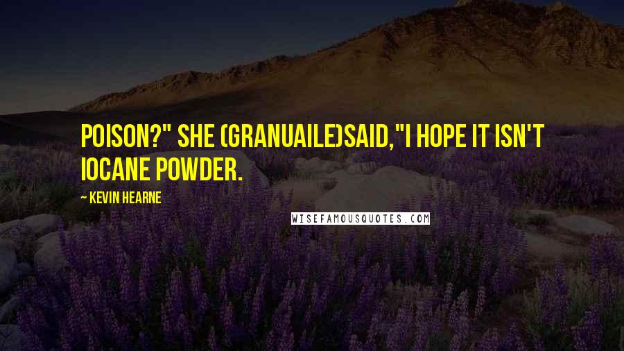 Kevin Hearne Quotes: Poison?" she (Granuaile)said,"I hope it isn't iocane powder.