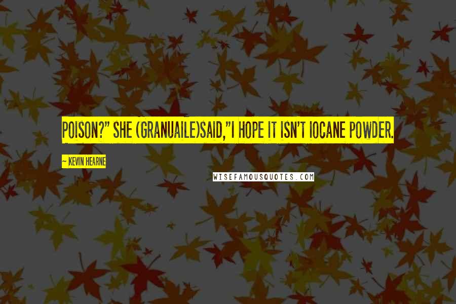 Kevin Hearne Quotes: Poison?" she (Granuaile)said,"I hope it isn't iocane powder.