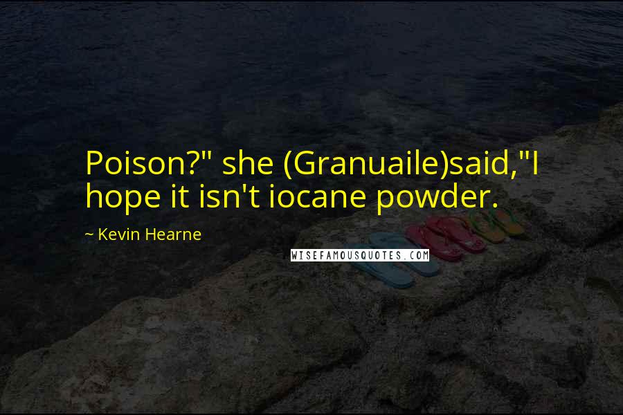 Kevin Hearne Quotes: Poison?" she (Granuaile)said,"I hope it isn't iocane powder.