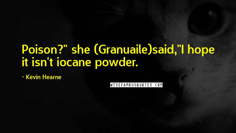 Kevin Hearne Quotes: Poison?" she (Granuaile)said,"I hope it isn't iocane powder.