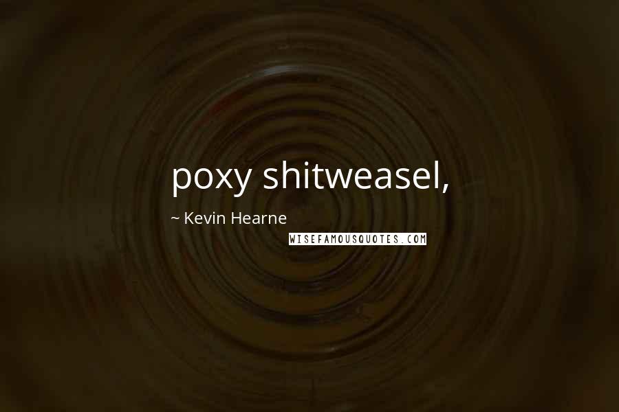 Kevin Hearne Quotes: poxy shitweasel,