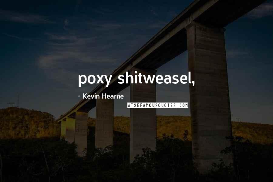 Kevin Hearne Quotes: poxy shitweasel,