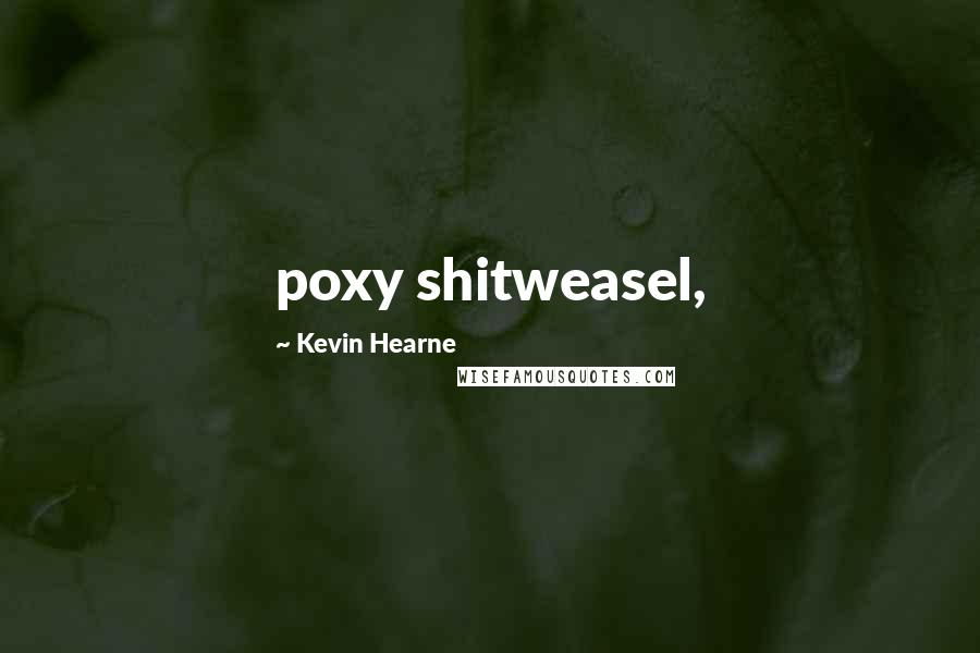 Kevin Hearne Quotes: poxy shitweasel,