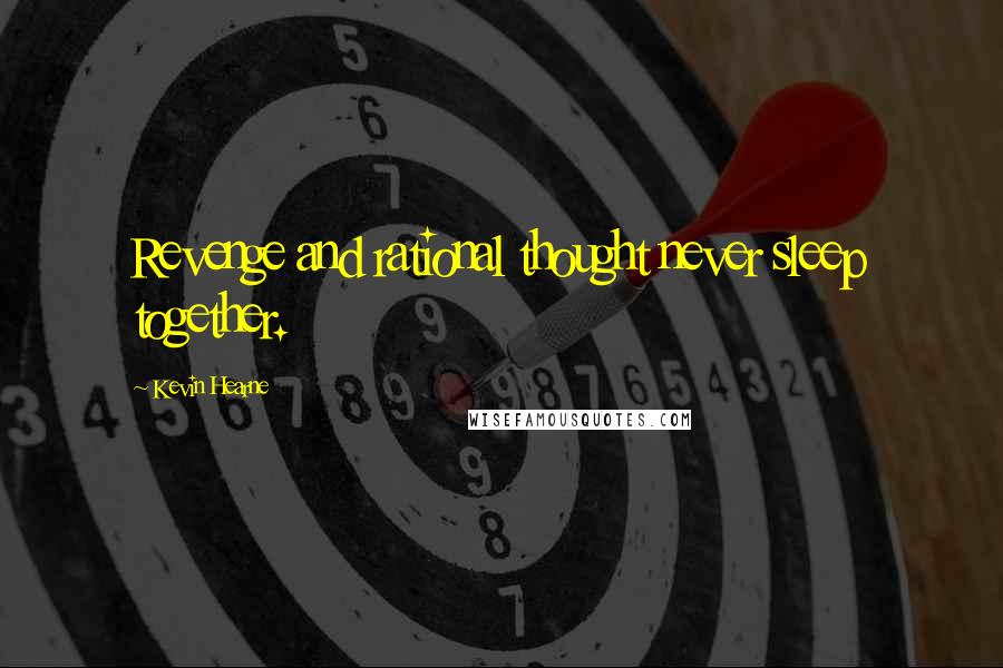 Kevin Hearne Quotes: Revenge and rational thought never sleep together.