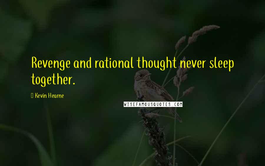 Kevin Hearne Quotes: Revenge and rational thought never sleep together.
