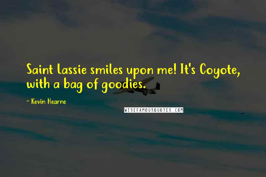 Kevin Hearne Quotes: Saint Lassie smiles upon me! It's Coyote, with a bag of goodies.