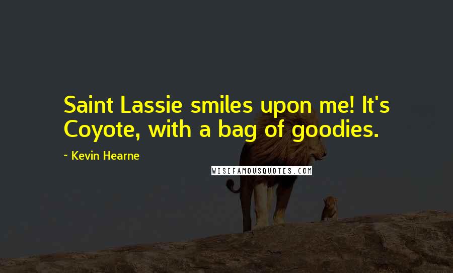 Kevin Hearne Quotes: Saint Lassie smiles upon me! It's Coyote, with a bag of goodies.