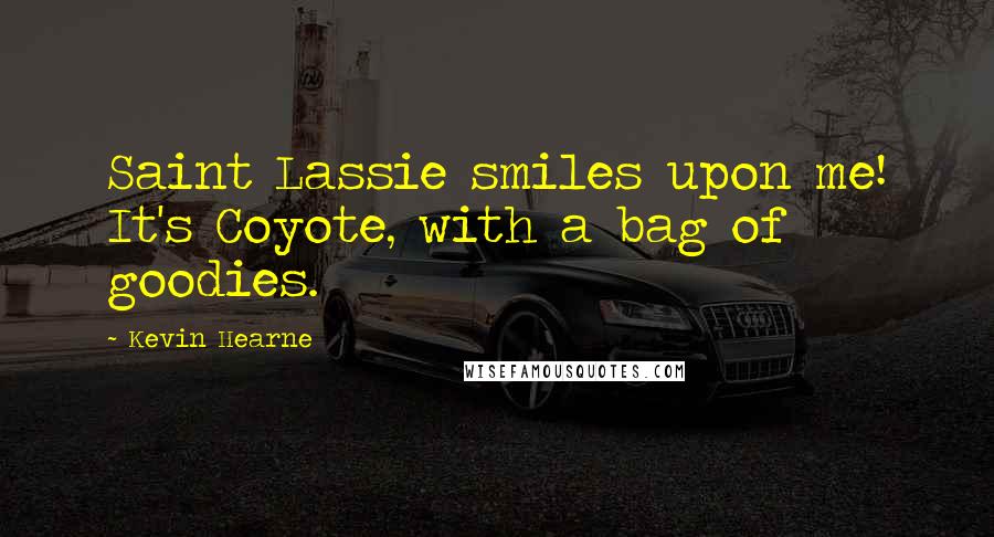 Kevin Hearne Quotes: Saint Lassie smiles upon me! It's Coyote, with a bag of goodies.