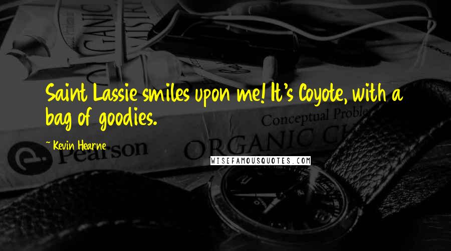 Kevin Hearne Quotes: Saint Lassie smiles upon me! It's Coyote, with a bag of goodies.