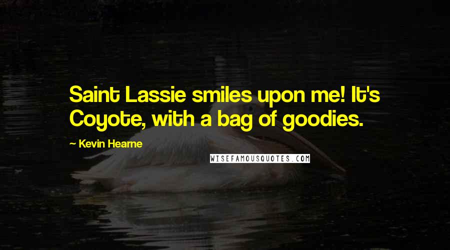 Kevin Hearne Quotes: Saint Lassie smiles upon me! It's Coyote, with a bag of goodies.