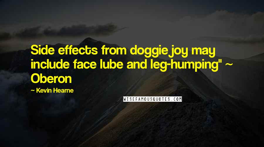 Kevin Hearne Quotes: Side effects from doggie joy may include face lube and leg-humping" ~ Oberon