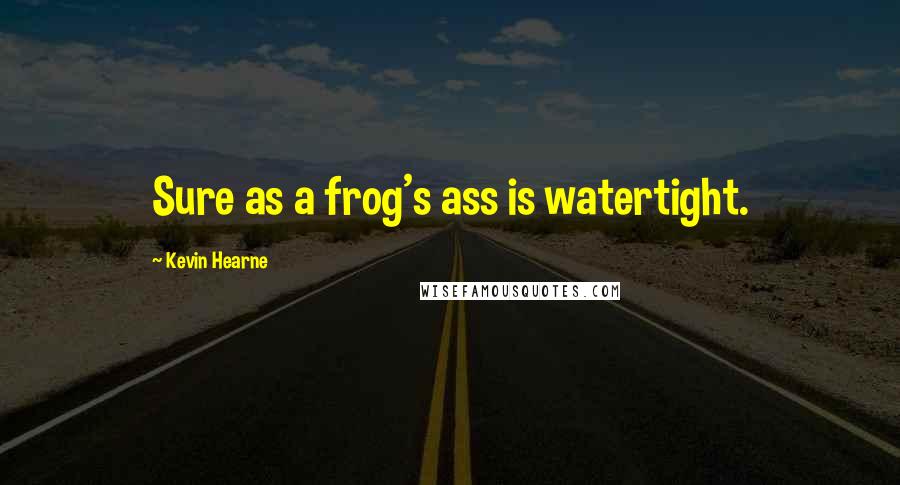 Kevin Hearne Quotes: Sure as a frog's ass is watertight.