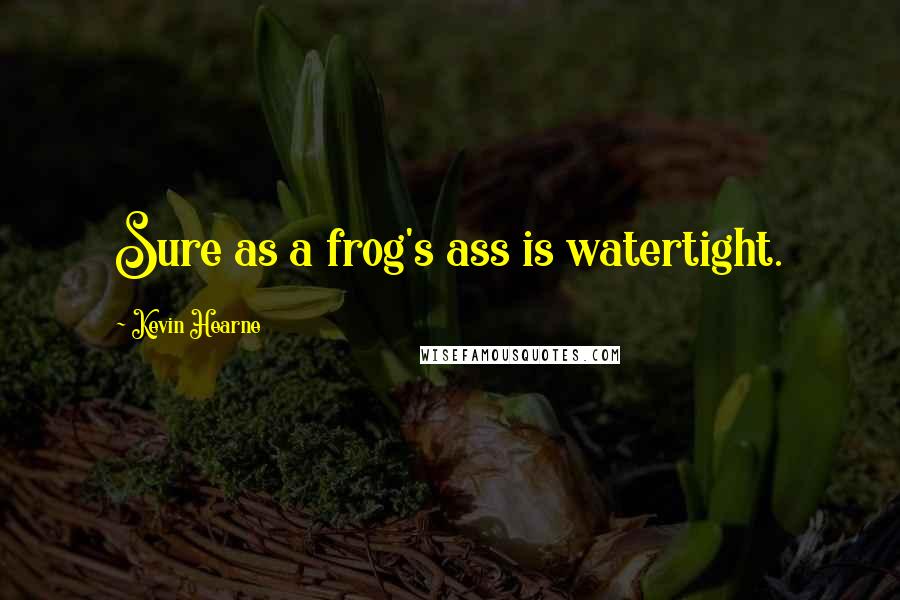 Kevin Hearne Quotes: Sure as a frog's ass is watertight.