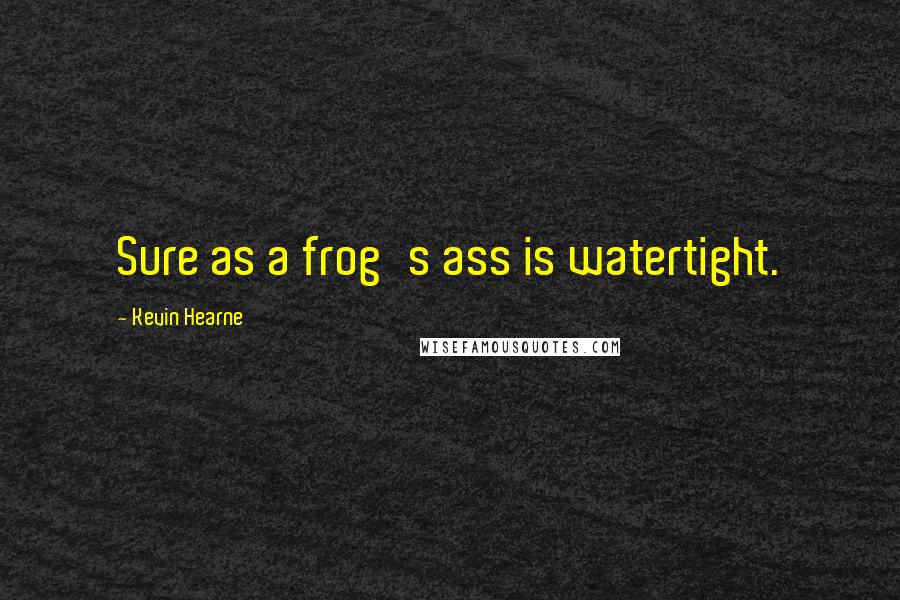 Kevin Hearne Quotes: Sure as a frog's ass is watertight.