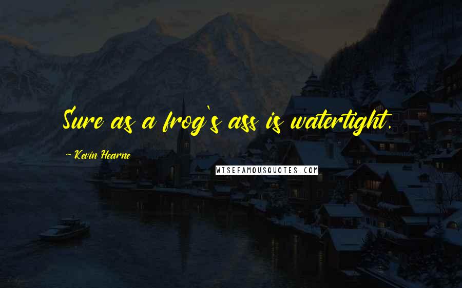 Kevin Hearne Quotes: Sure as a frog's ass is watertight.