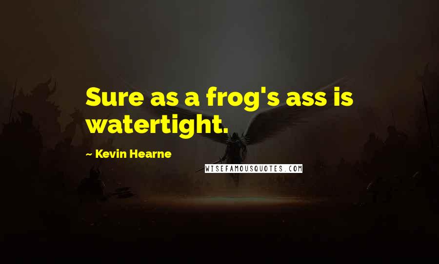 Kevin Hearne Quotes: Sure as a frog's ass is watertight.