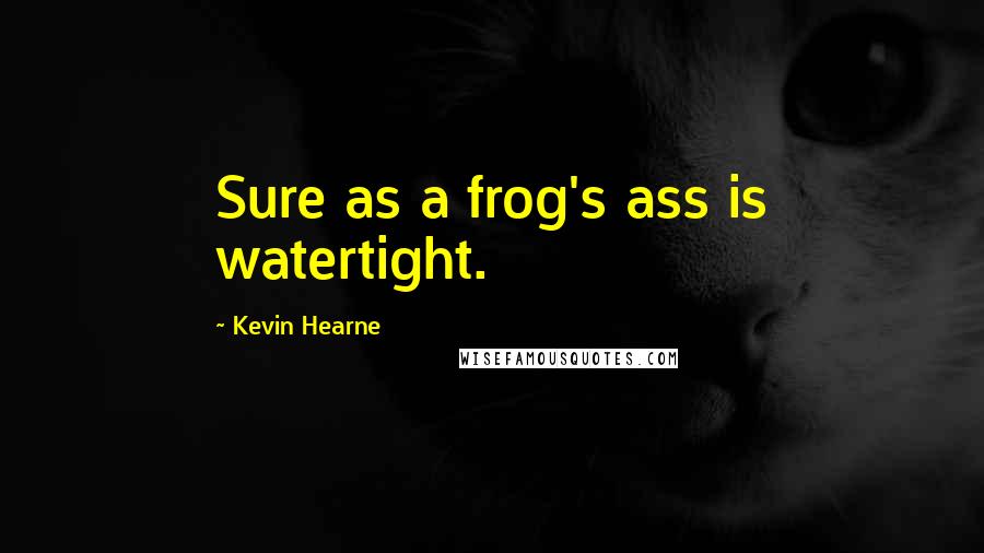 Kevin Hearne Quotes: Sure as a frog's ass is watertight.