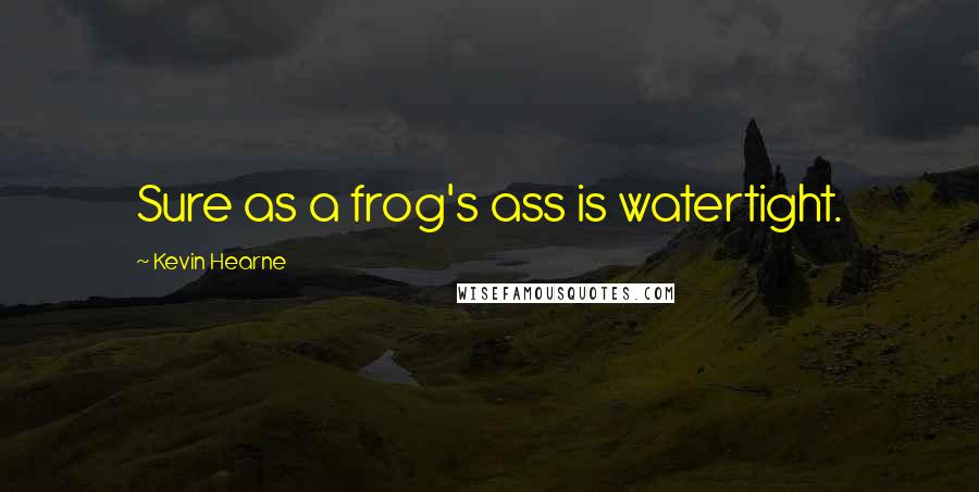 Kevin Hearne Quotes: Sure as a frog's ass is watertight.