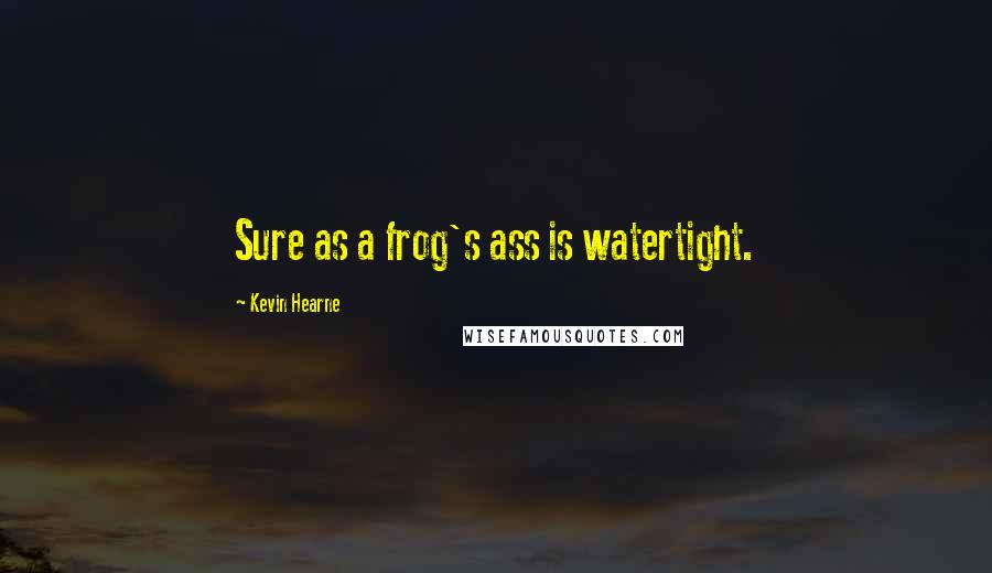 Kevin Hearne Quotes: Sure as a frog's ass is watertight.