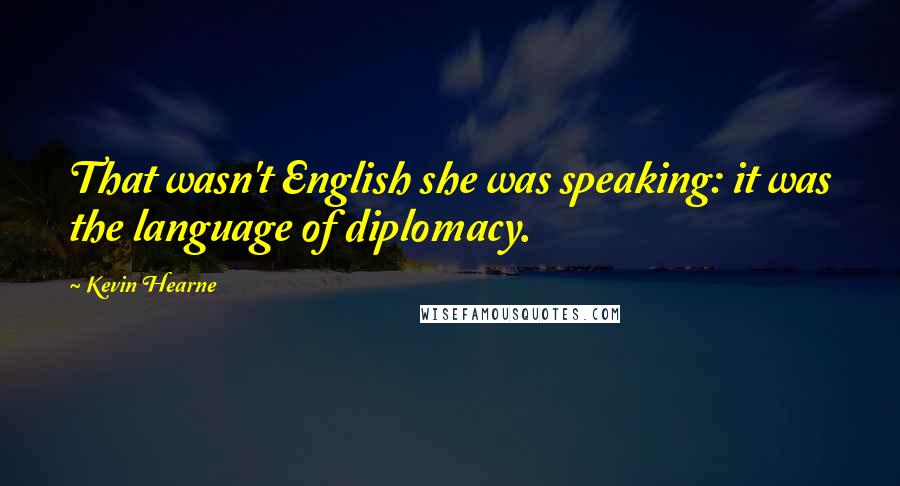 Kevin Hearne Quotes: That wasn't English she was speaking: it was the language of diplomacy.