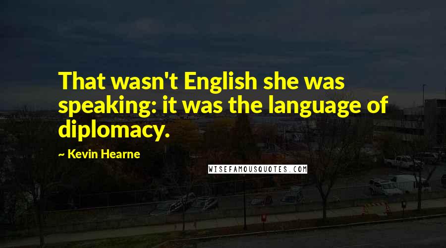 Kevin Hearne Quotes: That wasn't English she was speaking: it was the language of diplomacy.