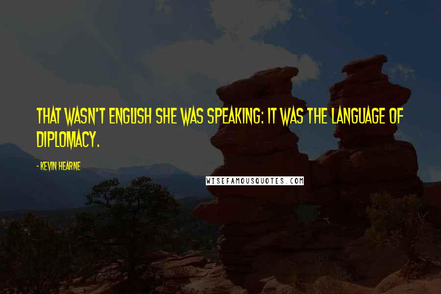 Kevin Hearne Quotes: That wasn't English she was speaking: it was the language of diplomacy.